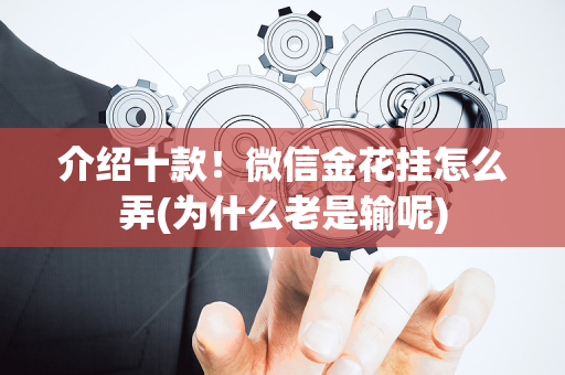 介绍十款！微信金花挂怎么弄(为什么老是输呢)