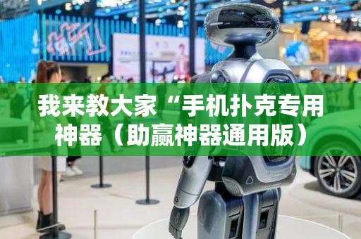 我来教大家“手机扑克专用神器（助赢神器通用版）