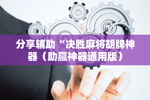 分享辅助“决胜麻将胡牌神器（助赢神器通用版）