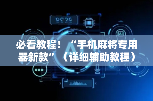 必看教程！“手机麻将专用器新款”（详细辅助教程）-哔哩哔哩
