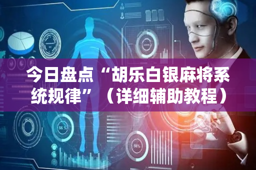 今日盘点“胡乐白银麻将系统规律”（详细辅助教程）-哔哩哔哩