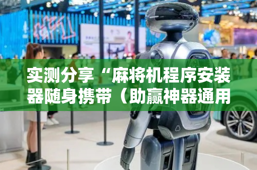 实测分享“麻将机程序安装器随身携带（助赢神器通用版）