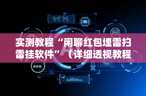 实测教程“闲聊红包埋雷扫雷挂软件”（详细透视教程）-哔哩哔哩