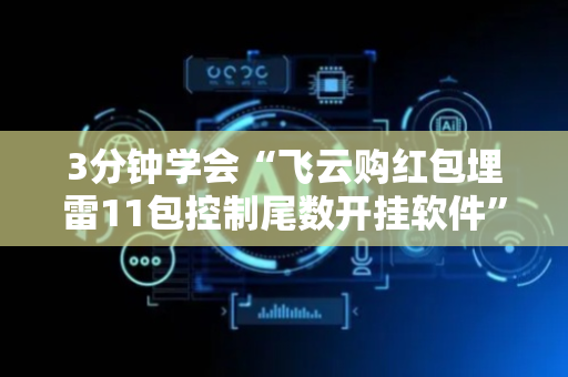 3分钟学会“飞云购红包埋雷11包控制尾数开挂软件”（详细透视教程）-哔哩哔哩