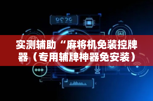 实测辅助“麻将机免装控牌器（专用辅牌神器免安装）