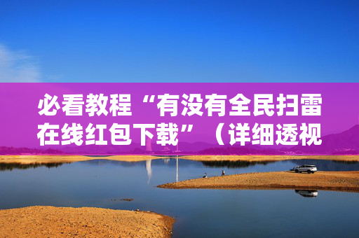 必看教程“有没有全民扫雷在线红包下载”（详细透视教程）-哔哩哔哩