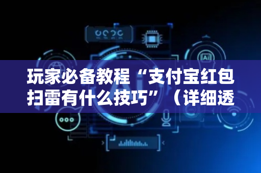 玩家必备教程“支付宝红包扫雷有什么技巧”（详细透视教程）-哔哩哔哩