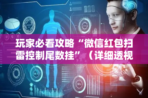玩家必看攻略“微信红包扫雷控制尾数挂”（详细透视教程）-哔哩哔哩