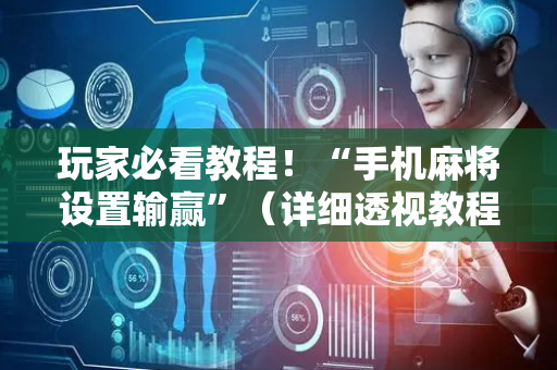 玩家必看教程！“手机麻将设置输赢”（详细透视教程）-哔哩哔哩