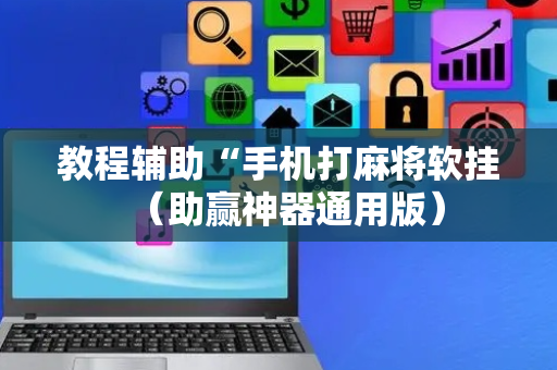教程辅助“手机打麻将软挂（助赢神器通用版）