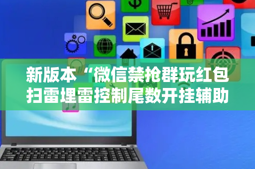 新版本“微信禁抢群玩红包扫雷埋雷控制尾数开挂辅助”（详细透视教程）-哔哩哔哩