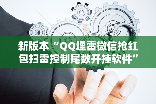新版本“QQ埋雷微信抢红包扫雷控制尾数开挂软件”（详细透视教程）-哔哩哔哩