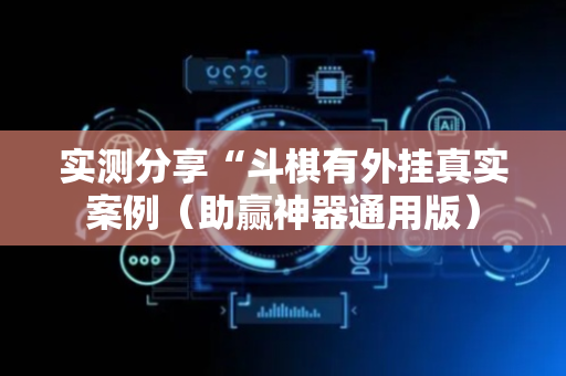 实测分享“斗棋有外挂真实案例（助赢神器通用版）