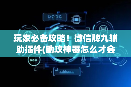 玩家必备攻略！微信牌九辅助插件(助攻神器怎么才会赢)