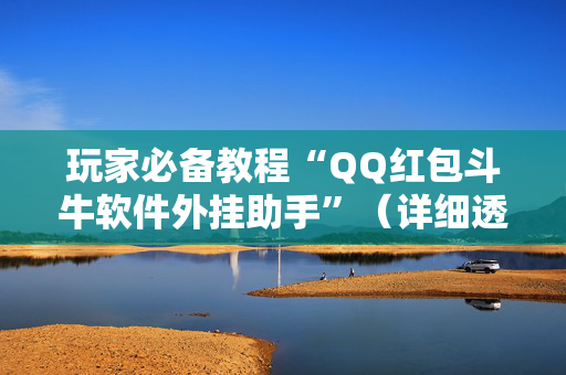 玩家必备教程“QQ红包斗牛软件外挂助手”（详细透视教程）-哔哩哔哩