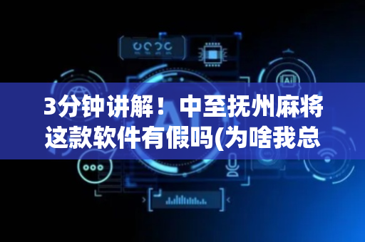3分钟讲解！中至抚州麻将这款软件有假吗(为啥我总是输)
