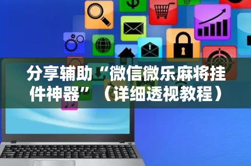 分享辅助“微信微乐麻将挂件神器”（详细透视教程）-哔哩哔哩