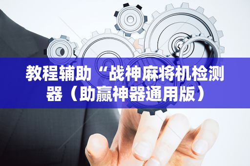 教程辅助“战神麻将机检测器（助赢神器通用版）