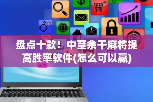 盘点十款！中至余干麻将提高胜率软件(怎么可以赢)
