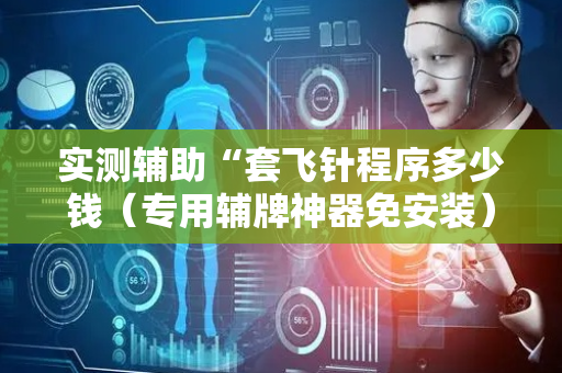 实测辅助“套飞针程序多少钱（专用辅牌神器免安装）
