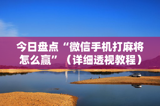 今日盘点“微信手机打麻将怎么赢”（详细透视教程）-哔哩哔哩