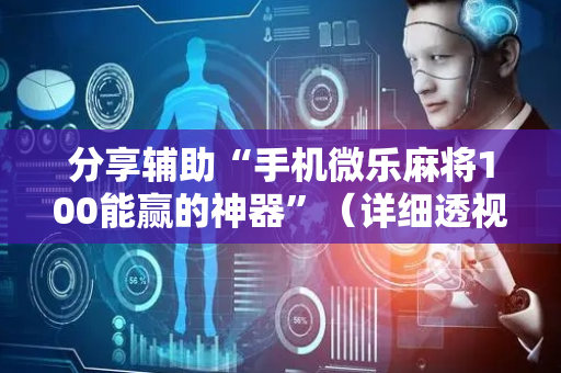 分享辅助“手机微乐麻将100能赢的神器”（详细透视教程）-哔哩哔哩