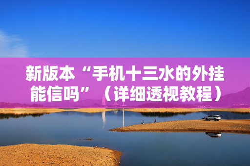 新版本“手机十三水的外挂能信吗”（详细透视教程）-哔哩哔哩