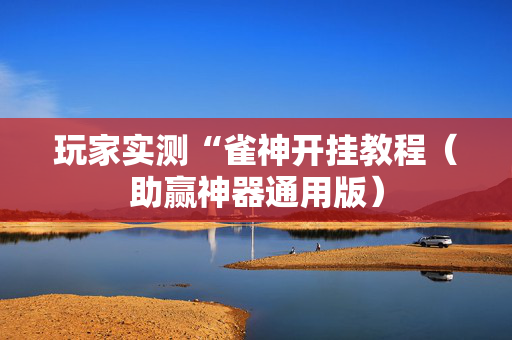玩家实测“雀神开挂教程（助赢神器通用版）