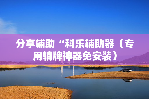 分享辅助“科乐辅助器（专用辅牌神器免安装）