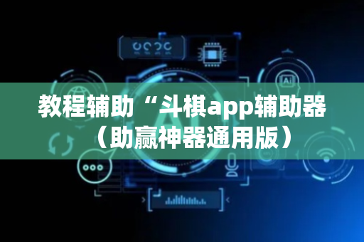 教程辅助“斗棋app辅助器（助赢神器通用版）