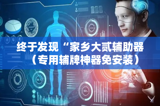 终于发现“家乡大贰辅助器（专用辅牌神器免安装）