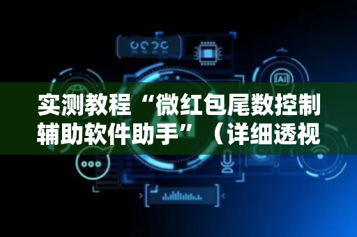 实测教程“微红包尾数控制辅助软件助手”（详细透视教程）-哔哩哔哩