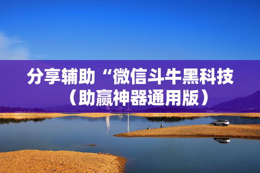 分享辅助“微信斗牛黑科技（助赢神器通用版）