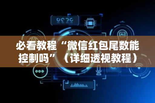 必看教程“微信红包尾数能控制吗”（详细透视教程）-哔哩哔哩