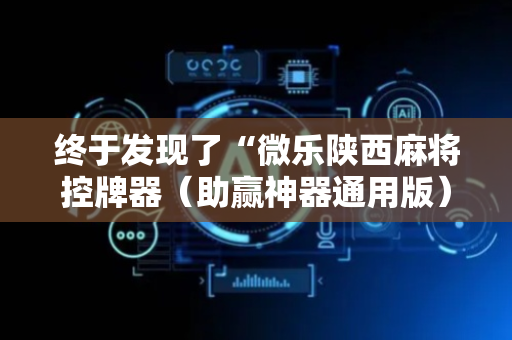 终于发现了“微乐陕西麻将控牌器（助赢神器通用版）