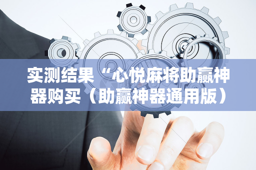 实测结果“心悦麻将助赢神器购买（助赢神器通用版）