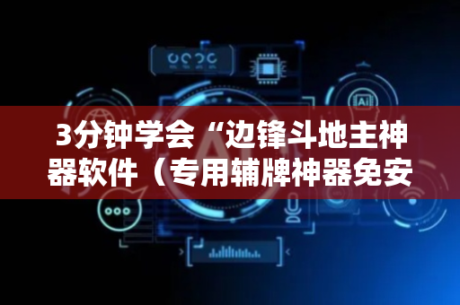 3分钟学会“边锋斗地主神器软件（专用辅牌神器免安装）