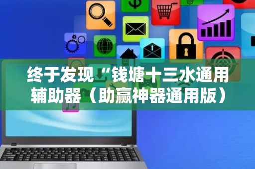 终于发现“钱塘十三水通用辅助器（助赢神器通用版）