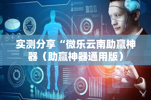 实测分享“微乐云南助赢神器（助赢神器通用版）