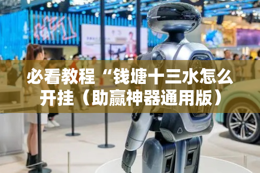 必看教程“钱塘十三水怎么开挂（助赢神器通用版）