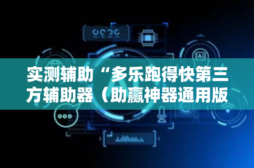 实测辅助“多乐跑得快第三方辅助器（助赢神器通用版）