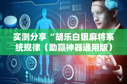 实测分享“胡乐白银麻将系统规律（助赢神器通用版）