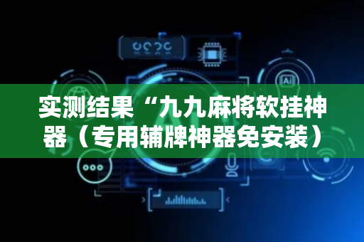 实测结果“九九麻将软挂神器（专用辅牌神器免安装）