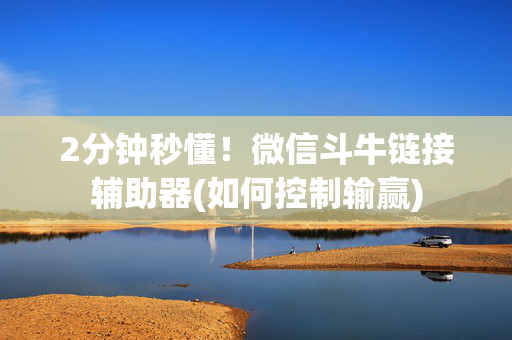 2分钟秒懂！微信斗牛链接辅助器(如何控制输赢)