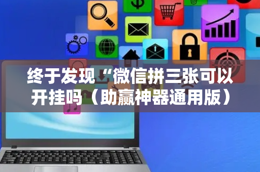 终于发现“微信拼三张可以开挂吗（助赢神器通用版）