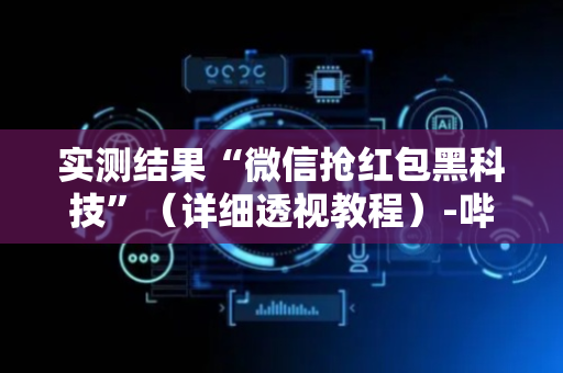 实测结果“微信抢红包黑科技”（详细透视教程）-哔哩哔哩