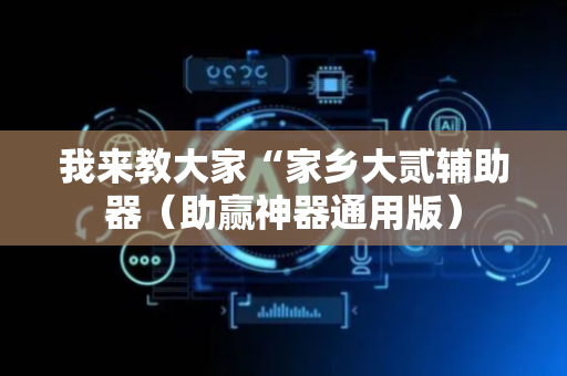 我来教大家“家乡大贰辅助器（助赢神器通用版）