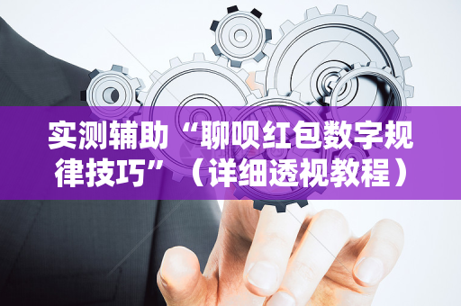 实测辅助“聊呗红包数字规律技巧”（详细透视教程）-哔哩哔哩