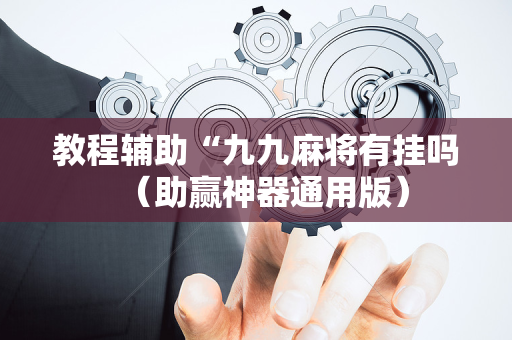 教程辅助“九九麻将有挂吗（助赢神器通用版）