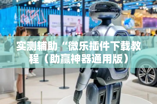 实测辅助“微乐插件下载教程（助赢神器通用版）
